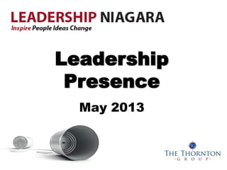 Leadership
Presence
May 2013
 