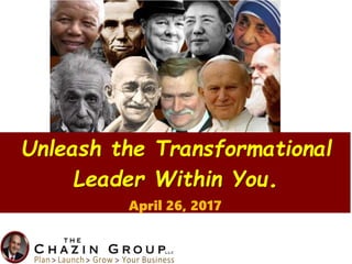 Unleash the Transformational
Leader Within You.
April 26, 2017
 