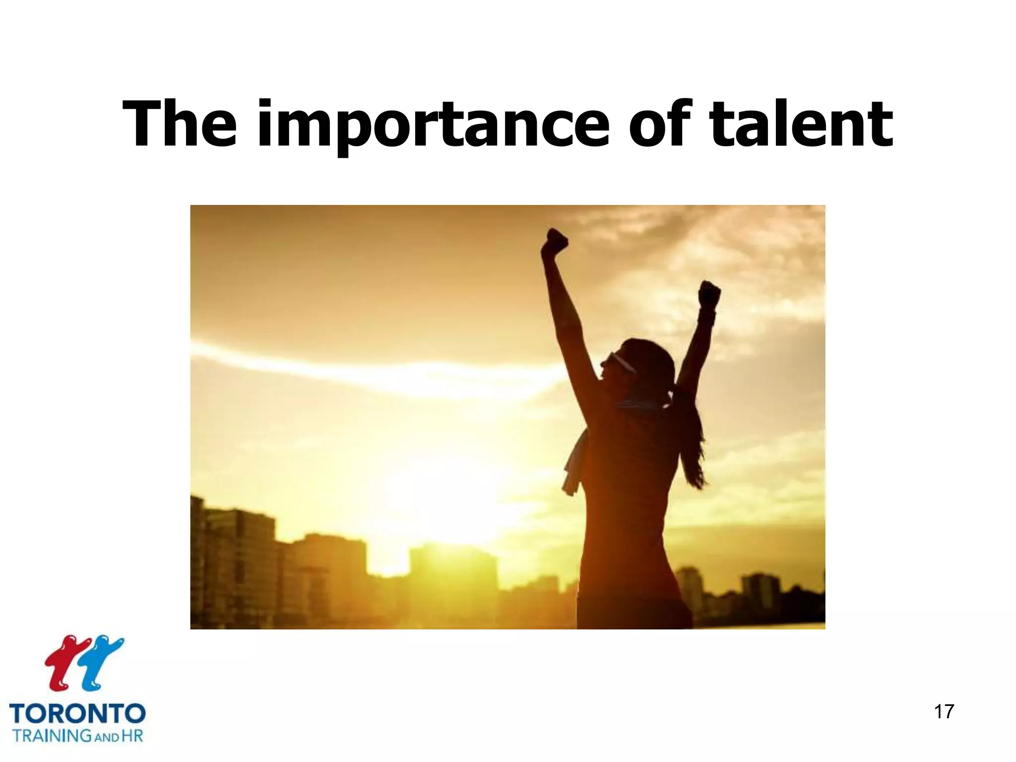 The importance of talent 
17 
 
