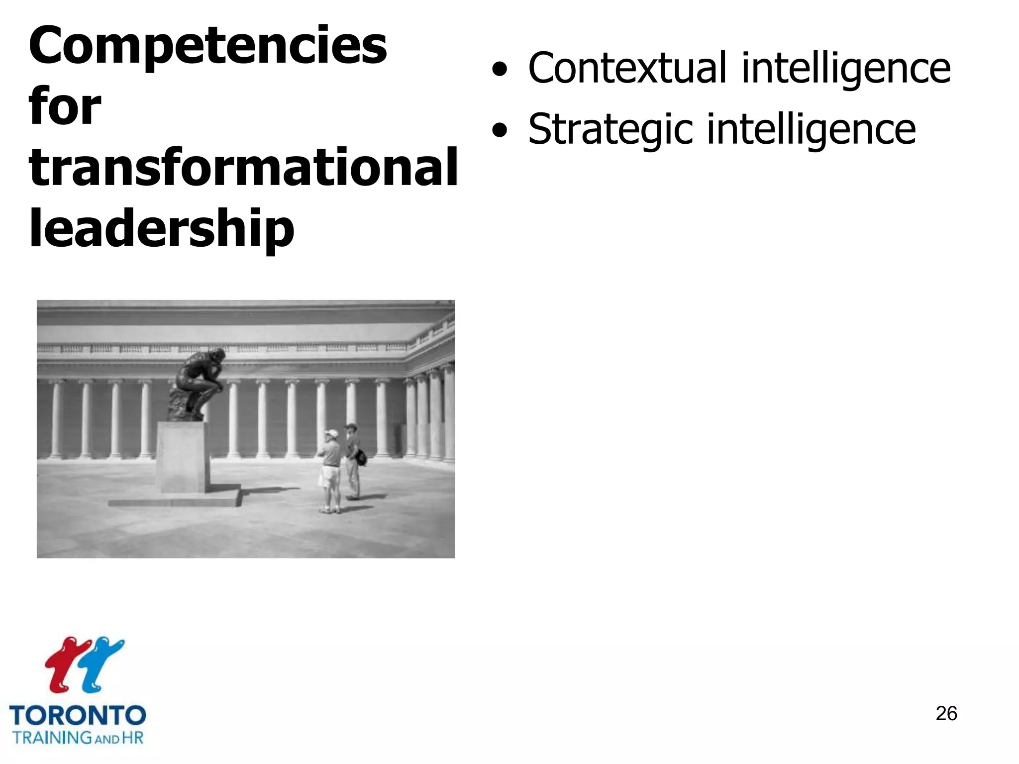 • Contextual intelligence 
• Strategic intelligence 
26 
Competencies 
for 
transformational 
leadership 
 