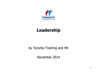 Leadership 
by Toronto Training and HR 
November 2014 
1 
 