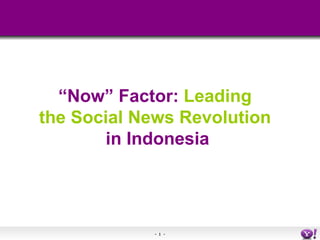 “ Now” Factor:  Leading  the Social News Revolution   in Indonesia 