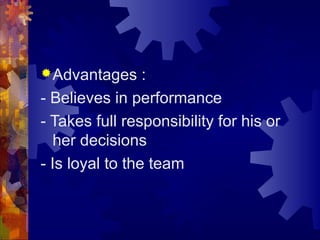 Advantages :
- Believes in performance
- Takes full responsibility for his or
her decisions
- Is loyal to the team
 