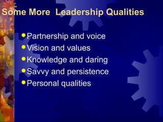 Some More Leadership Qualities
Partnership and voice
Vision and values
Knowledge and daring
Savvy and persistence
Personal qualities
 