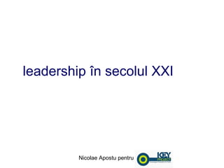 leadership în secolul XXI




         Nicolae Apostu pentru
 
