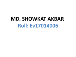 MD. SHOWKAT AKBAR
Roll: Ev17014006
 