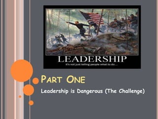 PART ONE
Leadership is Dangerous (The Challenge)
 