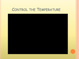 CONTROL THE TEMPERATURE
 