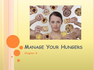 MANAGE YOUR HUNGERS
Chapter 8
 