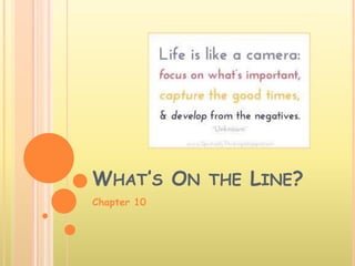 WHAT’S ON THE LINE?
Chapter 10
 