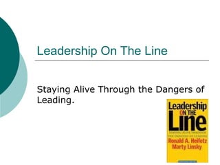 Leadership On The Line Staying Alive Through the Dangers of Leading.  