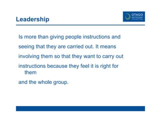 Leadership Is more than giving people instructions and seeing that they are carried out. It means involving them so that they want to carry out  instructions because they feel it is right for them  and the whole group. 