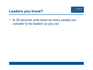 Leaders you know? In 30 seconds write down as many people you consider to be leaders as you can 