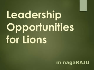 Leadership
Opportunities
for Lions
m nagaRAJU
 