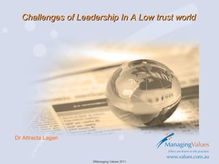 Challenges of Leadership In A Low trust world




Dr Attracta Lagan



                    ©Managing Values 2011
 