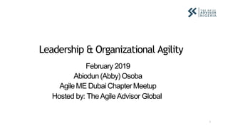 Leadership & Organizational Agility
1
February 2019
Abiodun(Abby) Osoba
AgileME Dubai ChapterMeetup
Hosted by: TheAgileAdvisor Global
 