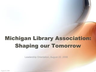Michigan Library Association: Shaping our Tomorrow Leadership Orientation, August 22, 2008 