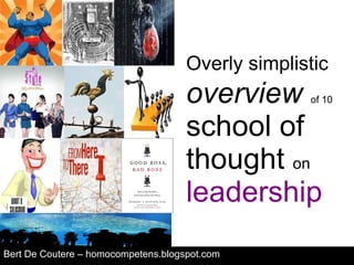 Overly simplistic   overview   of 10  school of thought  on   leadership Bert De Coutere – homocompetens.blogspot.com 