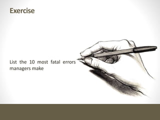 Exercise
List the 10 most fatal errors
managers make
 