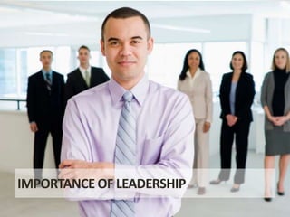 IMPORTANCE OF LEADERSHIP
 