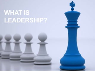 WHAT IS
LEADERSHIP?
 