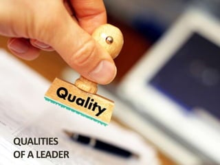 QUALITIES
OF A LEADER
 