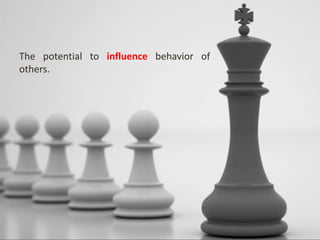 The potential to influence behavior of
others.
 