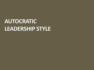 AUTOCRATIC
LEADERSHIP STYLE
 