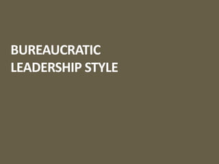 BUREAUCRATIC
LEADERSHIP STYLE
 