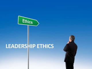 LEADERSHIP ETHICS
 