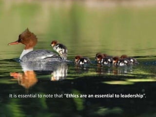 It is essential to note that “Ethics are an essential to leadership”.
 