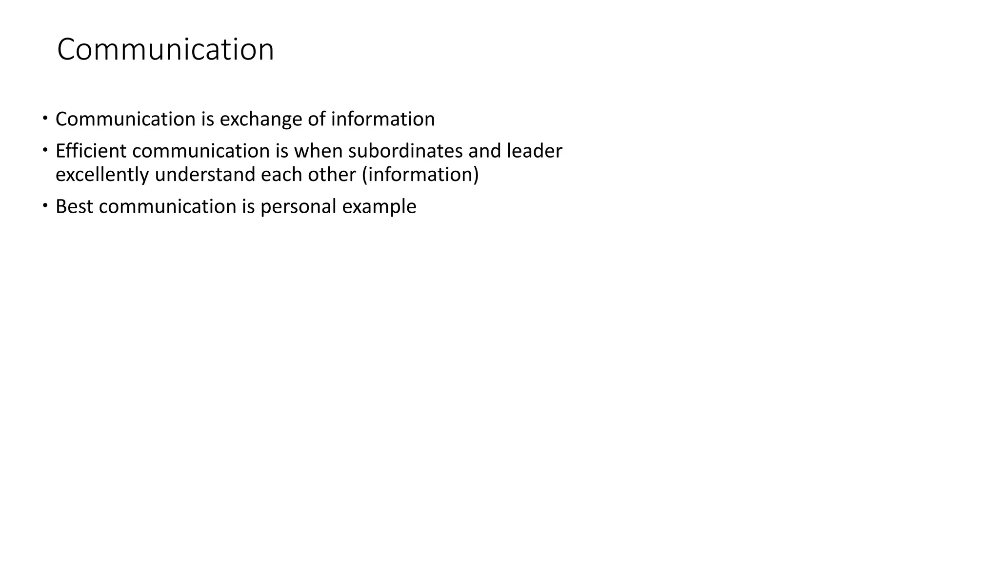 Communication
 Communication is exchange of information
 Efficient communication is when subordinates and leader
excellently understand each other (information)
 Best communication is personal example
 
