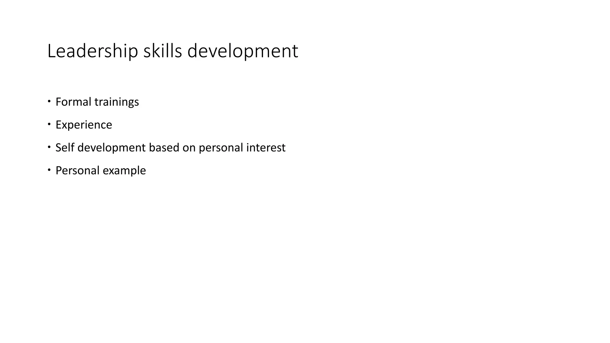 Leadership skills development
 Formal trainings
 Experience
 Self development based on personal interest
 Personal example
 