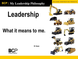 My Leadership Philosophy Leadership  What it means to me.   M. Haase  