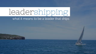 [Joshua Lavra]
leadershipping.
what it means to be a leader that ships
 