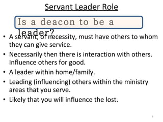 Servant Leader Role ,[object Object],[object Object],[object Object],[object Object],[object Object],Is a deacon to be a leader? 