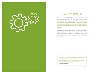 In surveys from 2013-2015, Empowerment followed closely
behind Meaningful Work for the most impactful value
to Nordstrom Technology employee’s work experience.
Empowerment means communicating a clear vision, defining
clear boundaries and guardrails, then allowing employees
autonomy to use their skills and knowledge to solve meaningful
problems.  
Empowerment should be situational and works best when
it is crafted to suit the situation, the project, understanding
of big picture context, skill level, and confidence (Andy Grove).
This depends on knowing each employee’s skills, interests, and
career goals.
EMPOWERMENT
“Teams have the greatest potential to excel when specific
ends are provided, but the means to reach that end are
left open. However, if an error could result in a disaster,
then both ends and means can be specified.”
~Richard Hackman
 