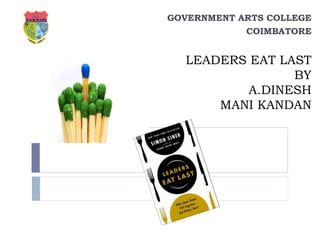 LEADERS EAT LAST
BY
A.DINESH
MANI KANDAN
GOVERNMENT ARTS COLLEGE
COIMBATORE
 