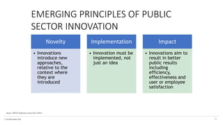 © The KPI Institute 2016
Novelty
• Innovations
introduce new
approaches,
relative to the
context where
they are
introduced
Implementation
• Innovation must be
implemented, not
just an idea
Impact
• Innovations aim to
result in better
public results
including
efficiency,
effectiveness and
user or employee
satisfaction
Source: OECD Conference Centre Paris (2014)
EMERGING PRINCIPLES OF PUBLIC
SECTOR INNOVATION
51
 