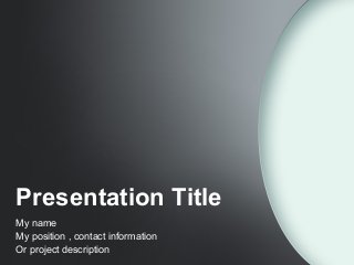 Presentation Title
My name
My position , contact information
Or project description

 