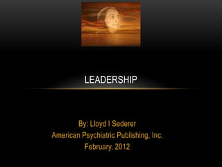 LEADERSHIP 
By: Lloyd I Sederer 
American Psychiatric Publishing, Inc. 
February, 2012 
 