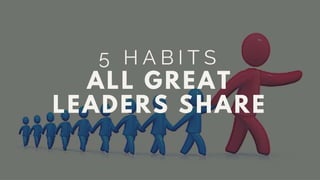 5 Habits All Great Leaders Share 