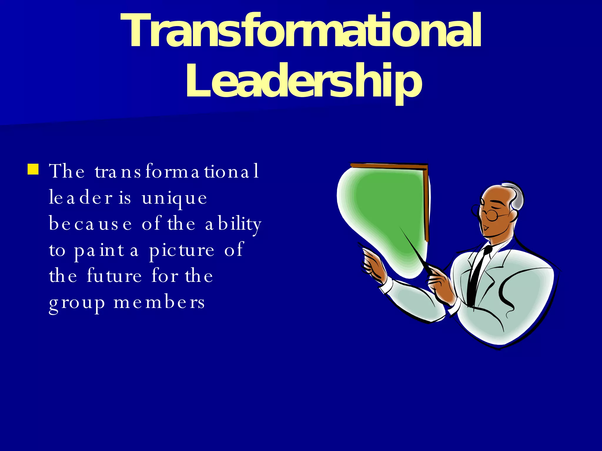 Transformational Leadership The transformational leader is unique because of the ability to paint a picture of the future for the group members  