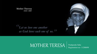 MOTHER TERESA Pushpendu Saha
Registration no- 11200698
 