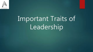 Important Traits of
Leadership
 