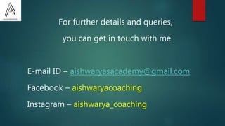 For further details and queries,
you can get in touch with me
E-mail ID – aishwaryasacademy@gmail.com
Facebook – aishwaryacoaching
Instagram – aishwarya_coaching
 