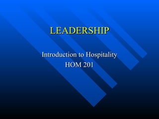 LEADERSHIP Introduction to Hospitality HOM 201 