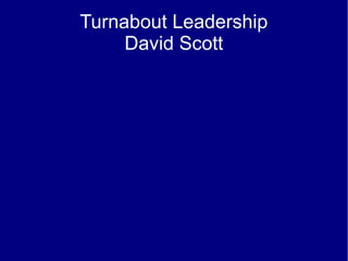 Turnabout Leadership
     David Scott
 