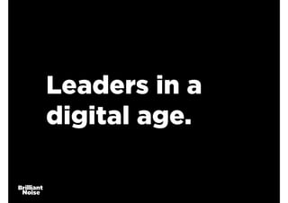 Leaders in a
digital age.
 