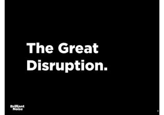6
The Great
Disruption.
 
